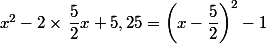  x^2-2\times \,\dfrac{5}{2}x+5,25= \left(x-\dfrac{5}{2}\right)^2-1 